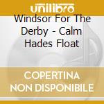 Windsor For The Derby - Calm Hades Float cd musicale di WINDSOR FOR THE DERB
