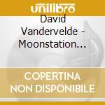 David Vandervelde - Moonstation House Band cd musicale di David Vandervelde