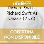 Richard Swift - Richard Swift As Onasis (2 Cd) cd musicale di Richard Swift