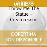 Throw Me The Statue - Creaturesque cd musicale di THROW ME THE STATUE