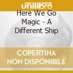 Here We Go Magic - A Different Ship cd