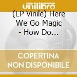 (LP Vinile) Here We Go Magic - How Do I Know B/W My Plate'S On Fire (7') vinile