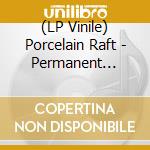 (LP Vinile) Porcelain Raft - Permanent Signal vinile