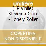 (LP Vinile) Steven a Clark - Lonely Roller vinile