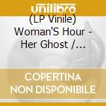 (LP Vinile) Woman'S Hour - Her Ghost / I Need You (7