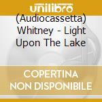 (Audiocassetta) Whitney - Light Upon The Lake cd musicale