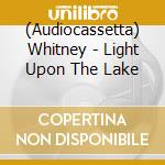 (Audiocassetta) Whitney - Light Upon The Lake cd