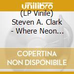 (LP Vinile) Steven A. Clark - Where Neon Goes To Die (Coloured) lp vinile di Steven A. Clark