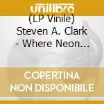 (LP Vinile) Steven A. Clark - Where Neon Goes To Die (Coloured) vinile