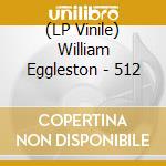 (LP Vinile) William Eggleston - 512 vinile