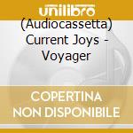 (Audiocassetta) Current Joys - Voyager cd musicale