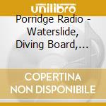 Porridge Radio - Waterslide, Diving Board, Ladder To The cd musicale