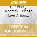 (LP Vinile) Nnamd? - Please Have A Seat (Black Lp) lp vinile