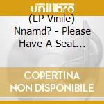 (LP Vinile) Nnamd? - Please Have A Seat (Black Lp) vinile