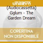 (Audiocassetta) Gglum - The Garden Dream cd musicale