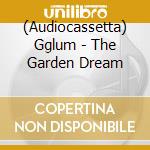 (Audiocassetta) Gglum - The Garden Dream cd