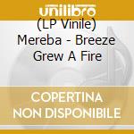 (LP Vinile) Mereba - Breeze Grew A Fire vinile