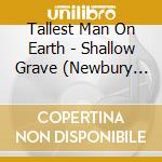 Tallest Man On Earth - Shallow Grave (Newbury Exclusive Cloud W cd musicale di Tallest Man On Earth