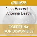 John Hancock - Antenna Death cd