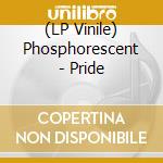 (LP Vinile) Phosphorescent - Pride lp vinile di PHOSPHORESCENT