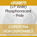 (LP Vinile) Phosphorescent - Pride vinile