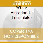White Hinterland - Luniculaire cd musicale di Hinterland White