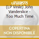 (LP Vinile) John Vanderslice - Too Much Time vinile