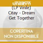(LP Vinile) Citay - Dream Get Together lp vinile di CITAY