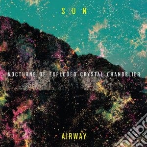 Sun Airway - Nocturne Of Exploded Crystal Chandelier cd musicale di Airway Sun