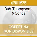 Dub Thompson - 9 Songs cd musicale di Dub Thompson
