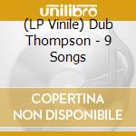 (LP Vinile) Dub Thompson - 9 Songs lp vinile di Dub Thompson
