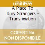 A Place To Bury Strangers - Transfixiation cd