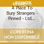 A Place To Bury Strangers - Pinned - Ltd Deluxe Edition (2 Cd) cd