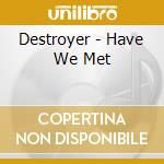 Destroyer - Have We Met cd musicale