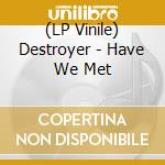 (LP Vinile) Destroyer - Have We Met lp vinile