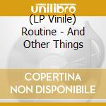 (LP Vinile) Routine - And Other Things vinile