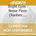 Bright Eyes - Noise Floor (Rarities: 1998-2005) cd