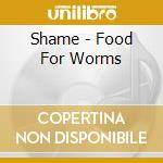 Shame - Food For Worms cd musicale