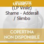 (LP Vinile) Shame - Adderall / Slimbo vinile