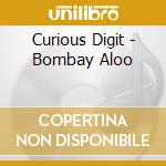 Curious Digit - Bombay Aloo cd musicale di CURIOUS DIGIT