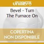 Bevel - Turn The Furnace On