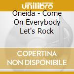 Oneida - Come On Everybody Let's Rock cd musicale di ONEIDA
