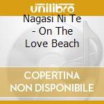 Nagasi Ni Te - On The Love Beach cd