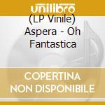 (LP Vinile) Aspera - Oh Fantastica lp vinile di ASPERA
