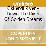 Okkervil River - Down The River Of Golden Dreams cd