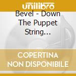 Bevel - Down The Puppet String Marionettes