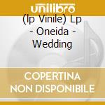 (lp Vinile) Lp - Oneida - Wedding cd