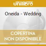 Oneida - Wedding cd