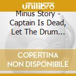 Minus Story - Captain Is Dead, Let The Drum Corpse cd