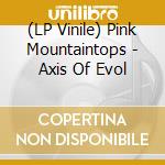 (LP Vinile) Pink Mountaintops - Axis Of Evol lp vinile di PINK MOUNTAINTOPS